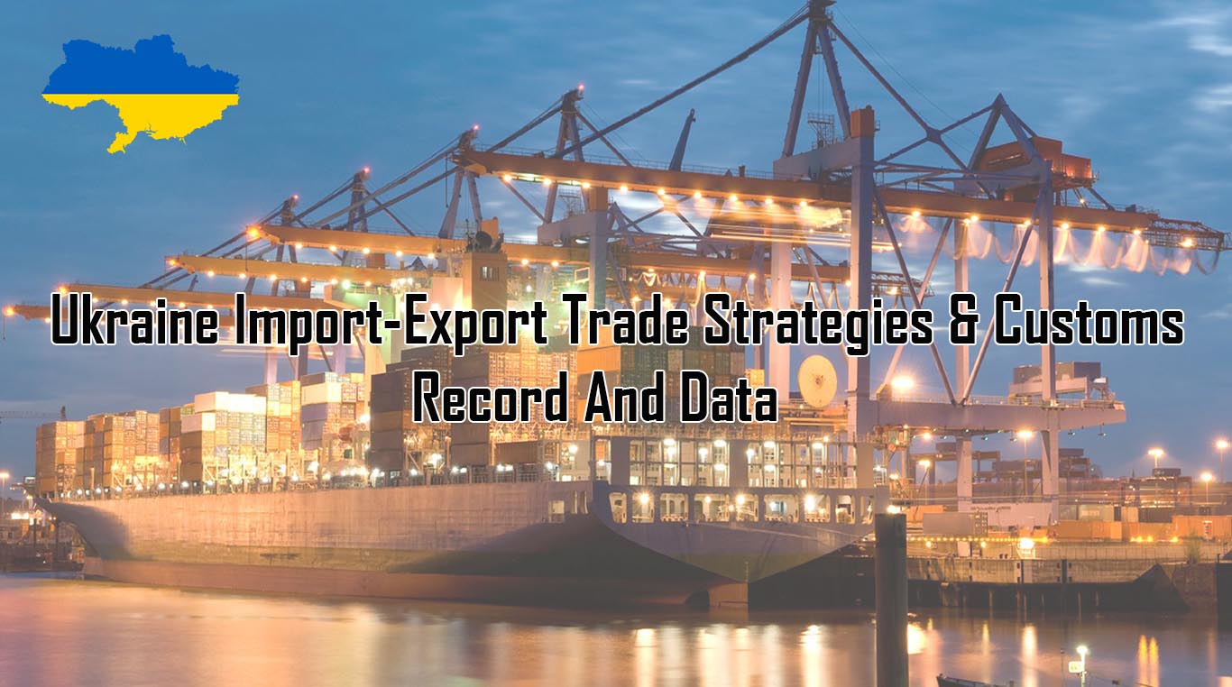 Ukraine Import-Export Trade Strategies & Customs Record And Data