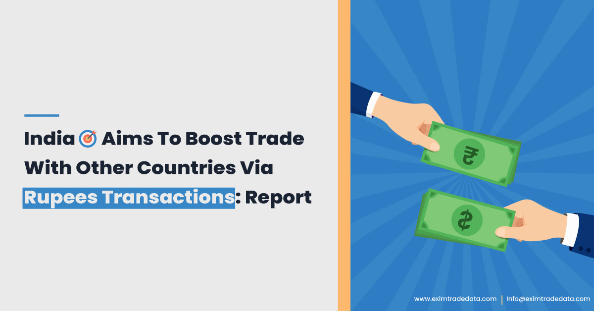 India Aims To Boost Trade With Other Countries Via Rupees Transactions: Report